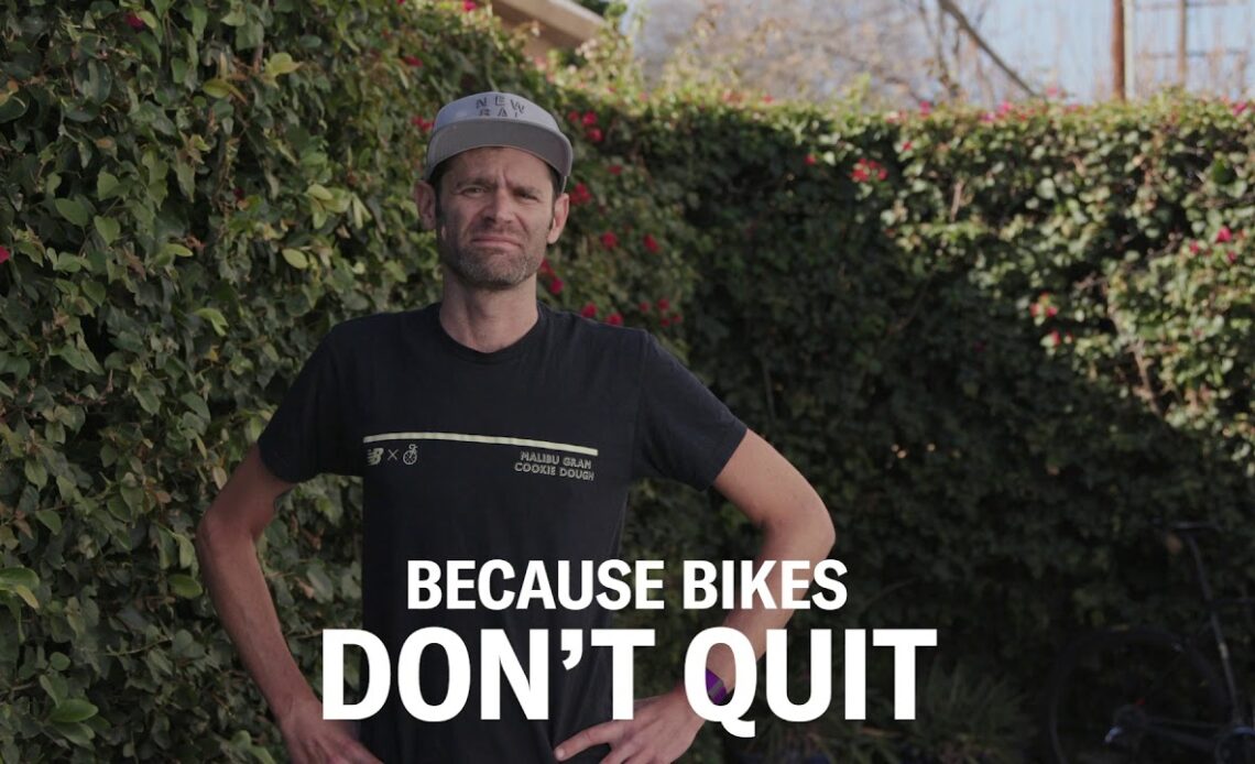 Because Bikes Don't Quit