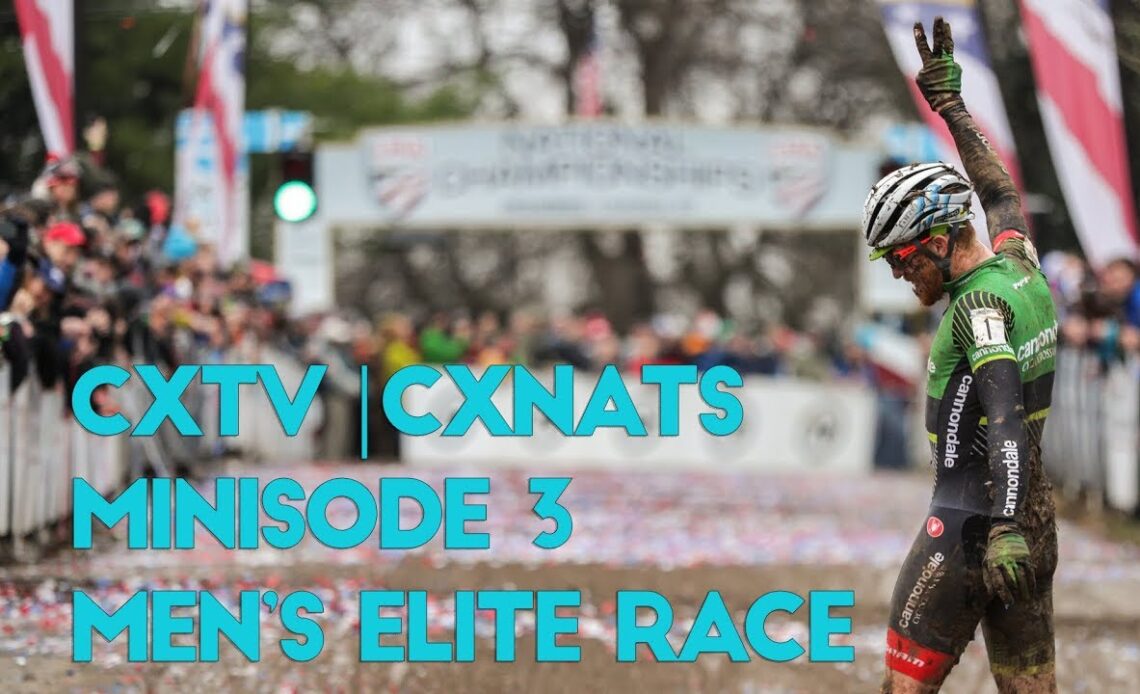 Cyclocross Television | 2018-2019 U.S. CXNATS Minisode 3 | Men's Elite
