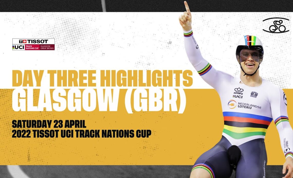 Day Three Highlights | Glasgow (GBR) - 2022 Tissot UCI Track Nations Cup