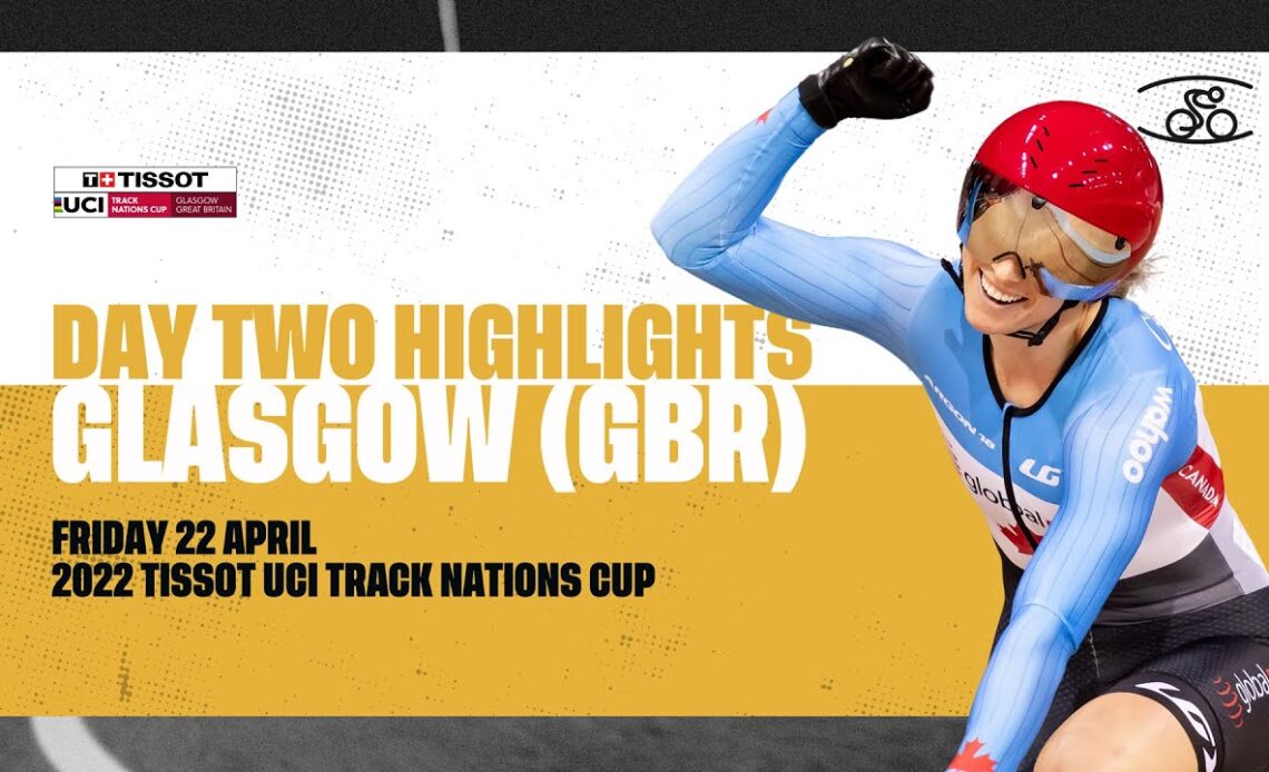 Day Two Highlights | Glasgow (GBR) - 2022 Tissot UCI Track Nations Cup