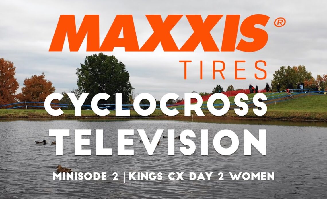 Maxxis Cyclocross Television Minisode 2| Kings CX Day 2 Women's Elite