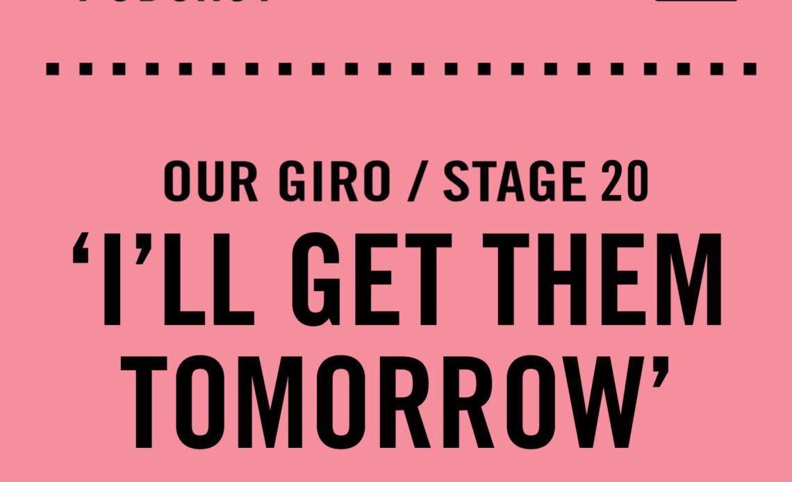 The Cycling Podcast / Our Giro stage 20: 'I'll get them tomorrow'