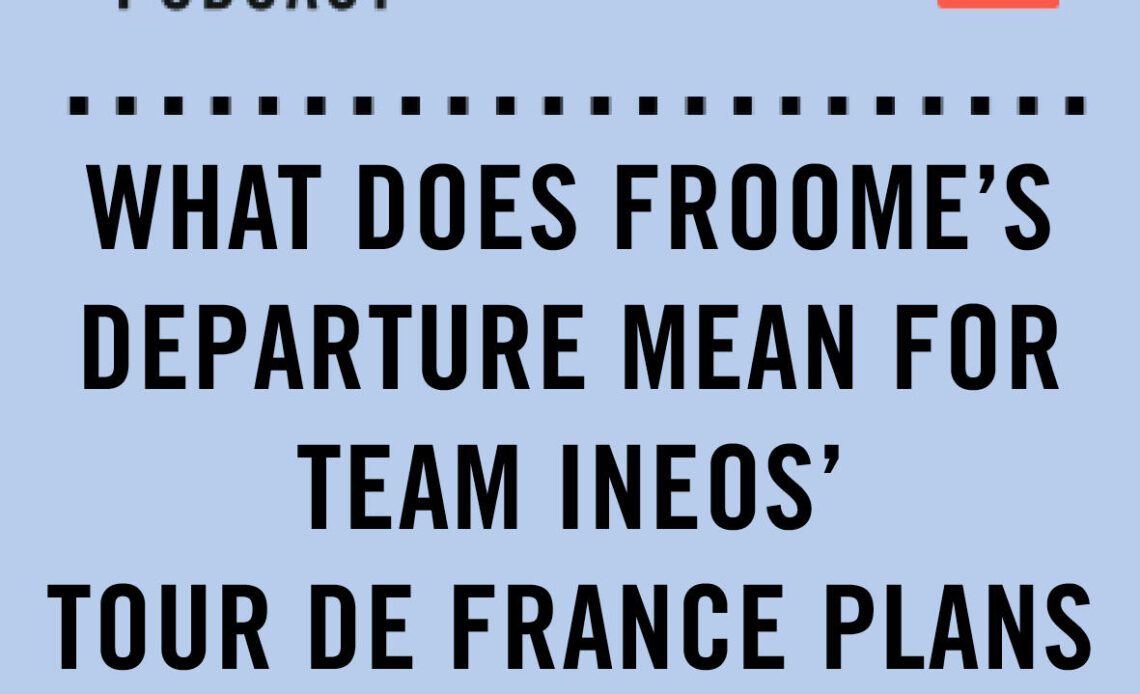 The Cycling Podcast / What does Froome's departure mean for Team Ineos' Tour de France plans?