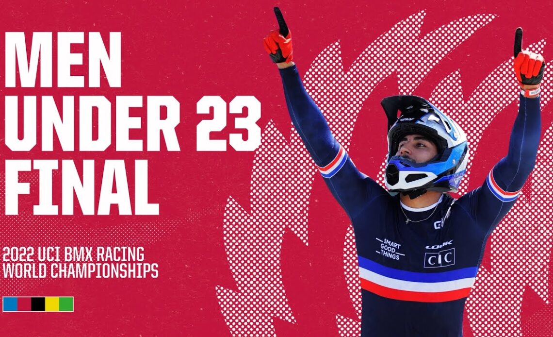 Men Under 23 Final | Nantes 2022 UCI BMX Racing World Championships