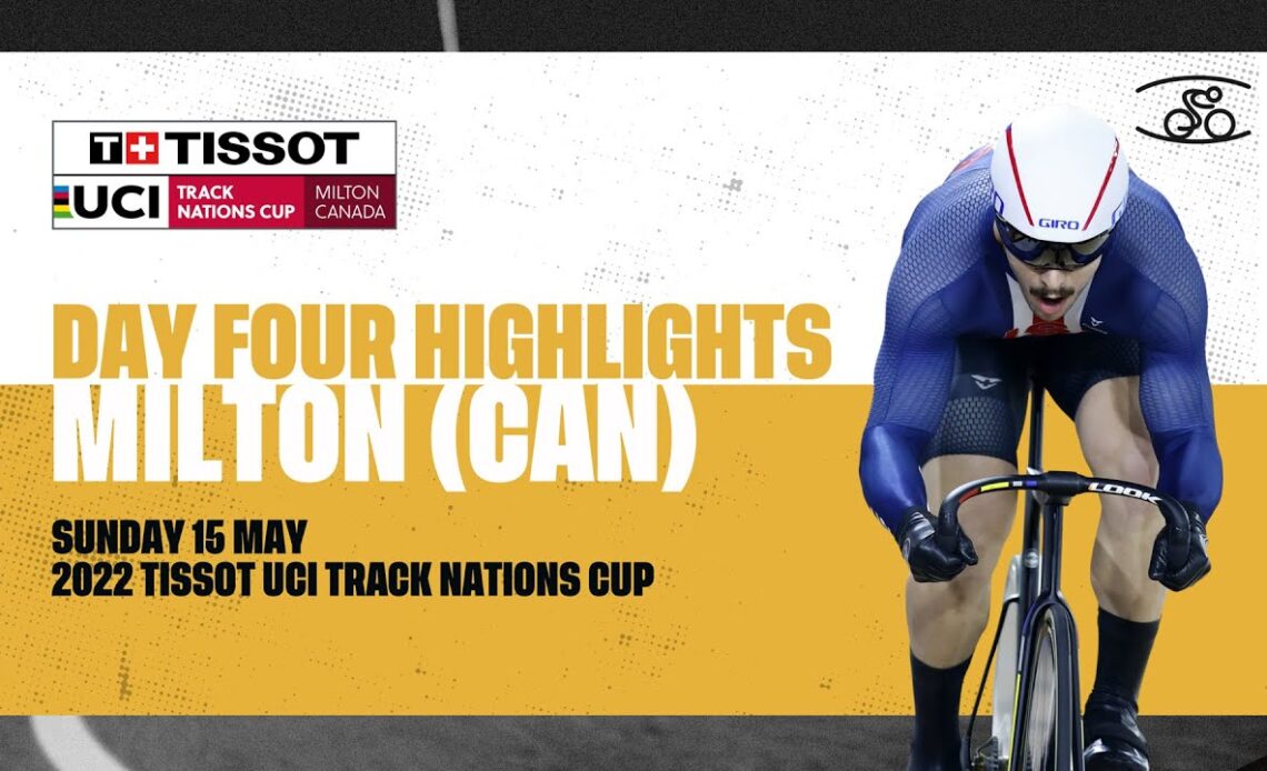Day Four Highlights | Milton (CAN) - 2022 Tissot UCI Track Nations Cup