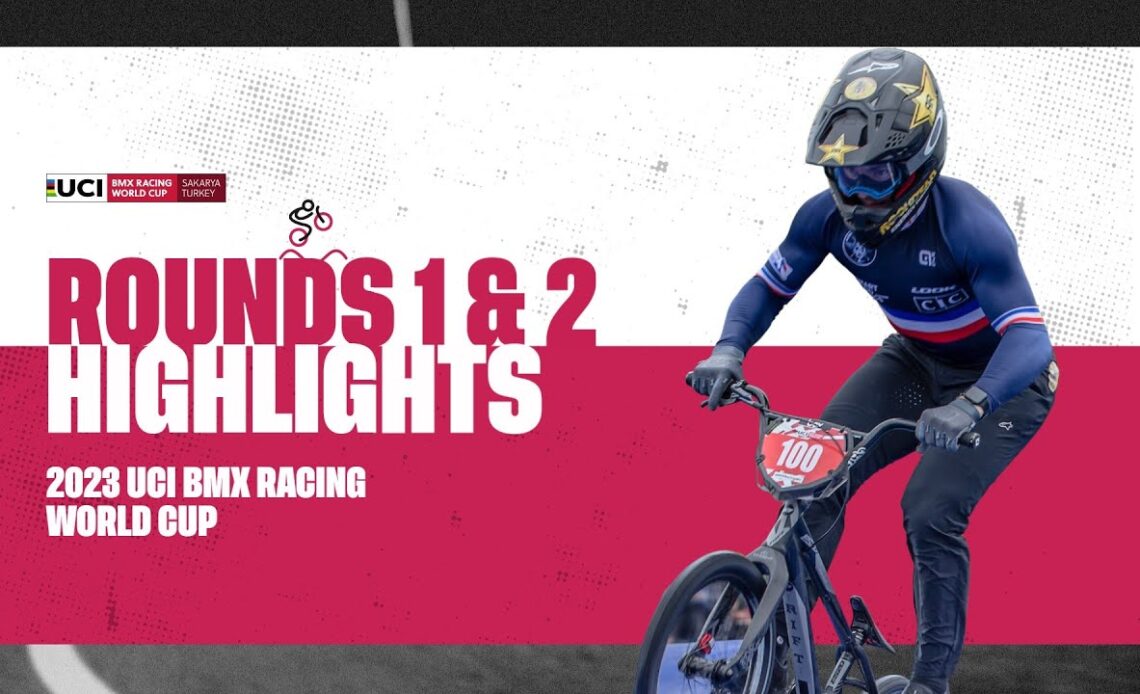 Sakarya - Rounds 1 & 2 Highlights - 2023 UCI BMX Racing World Cup