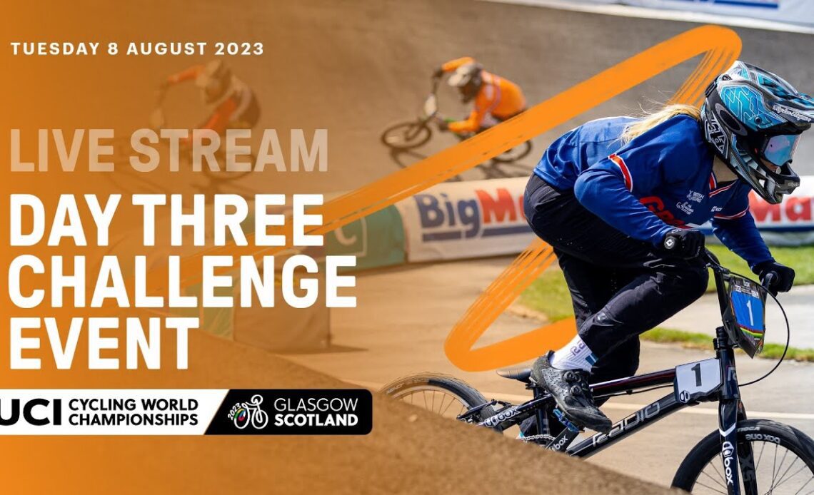 🔴 LIVE | Day Three - BMX Racing Challenge Event | 2023 UCI Cycling World Championships