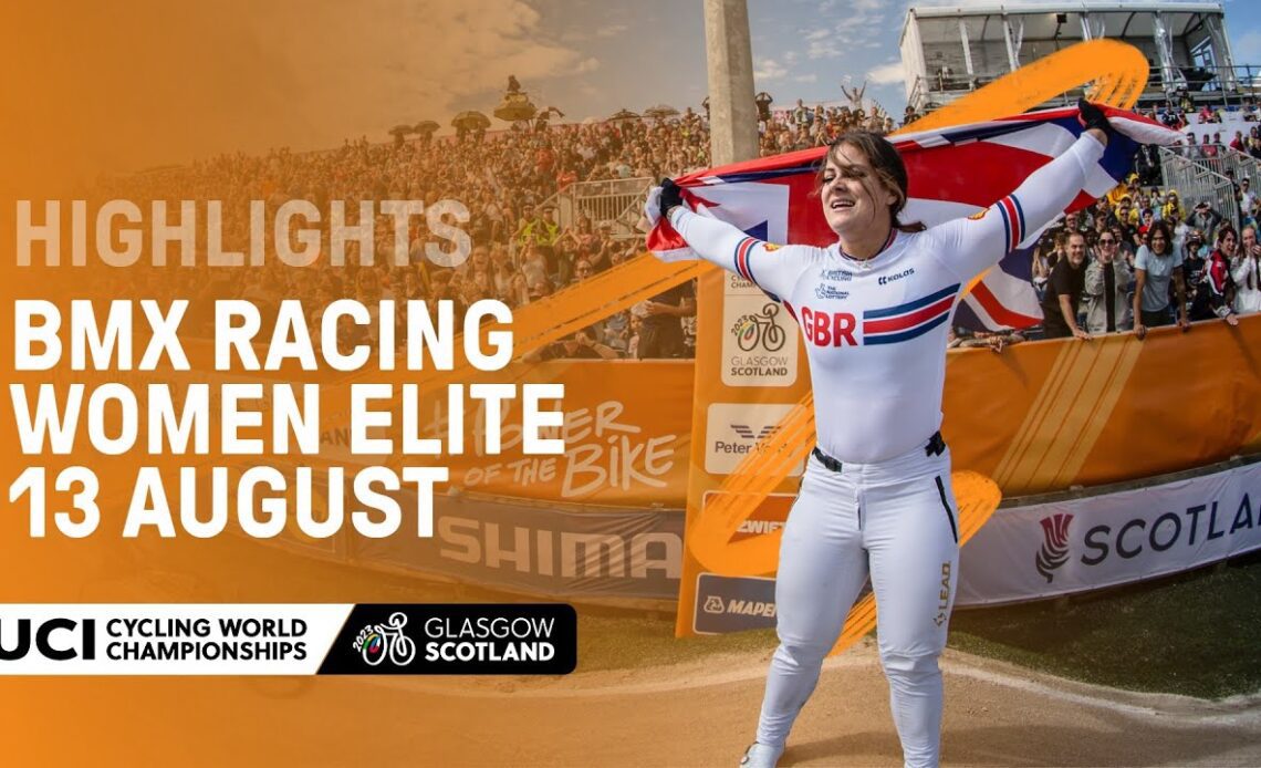 Women Elite BMX Racing Highlights - 2023 UCI Cycling World Championships