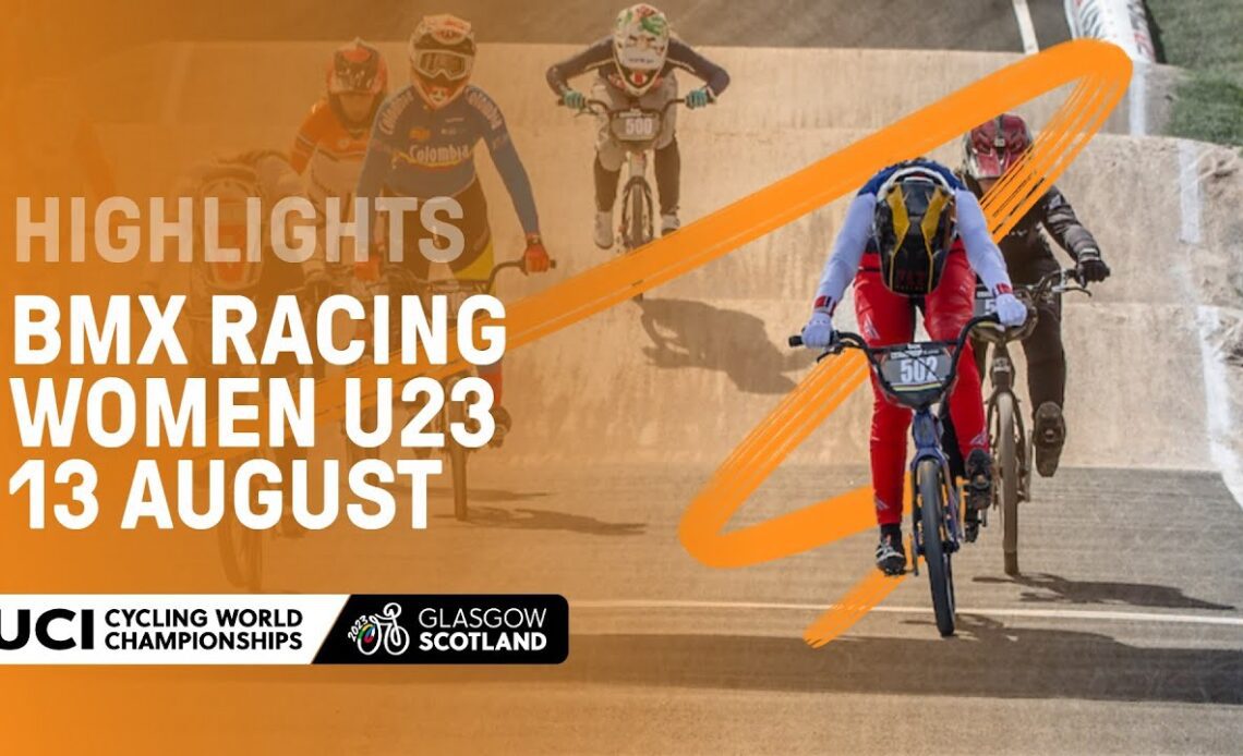 Women Under 23 BMX Racing Highlights - 2023 UCI Cycling World Championships