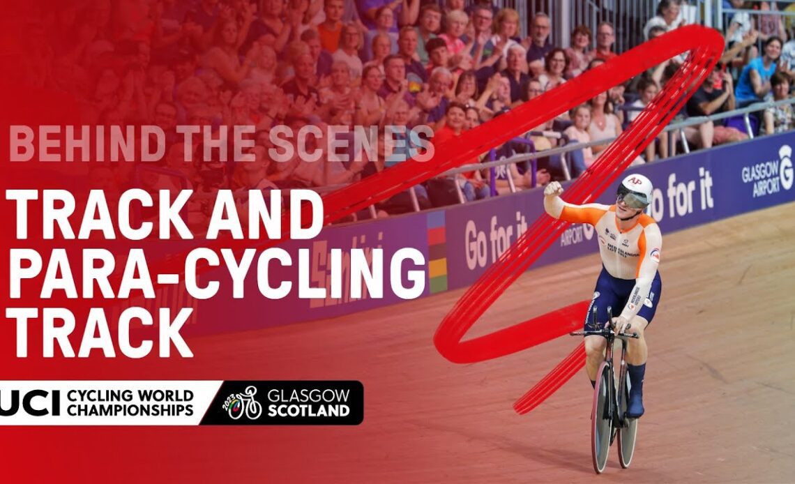 Track and Para-cycling Track | Behind the scenes at the 2023 UCI Cycling World Championships